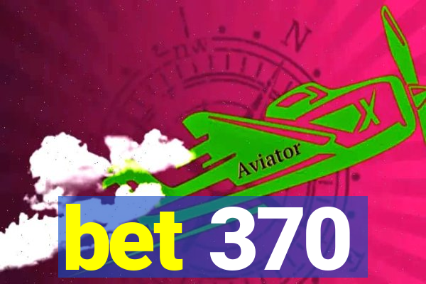 bet 370